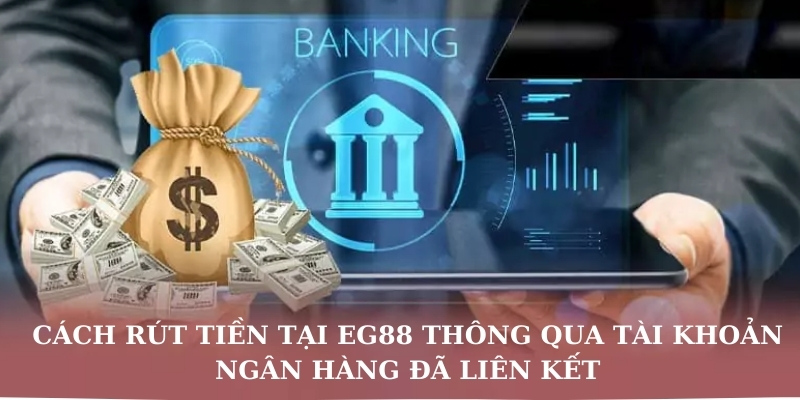 Chi tiết cách rút tiền tại EG88 thông qua tài khoản ngân hàng đã liên kết Chi tiết cách rút tiền tại EG88 thông qua tài khoản ngân hàng đã liên kết